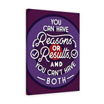 You can have reasons or results, and you can't have both