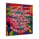 Do what you have always done and you will get what you have always gotten