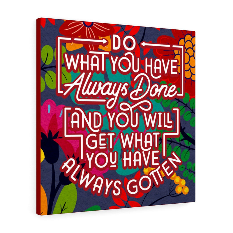 Do what you have always done and you will get what you have always gotten