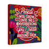 People will grow into the conversations you create around them