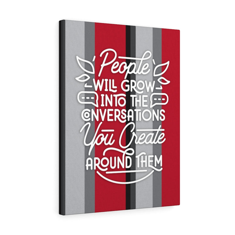 People will grow into the conversations you create around them