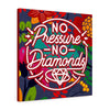 No pressure no diamonds