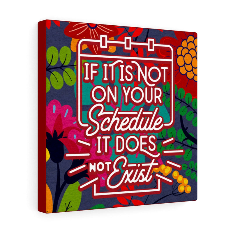 If it is not on your schedule it does not exist