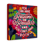 You can have reasons or results, and you can't have both