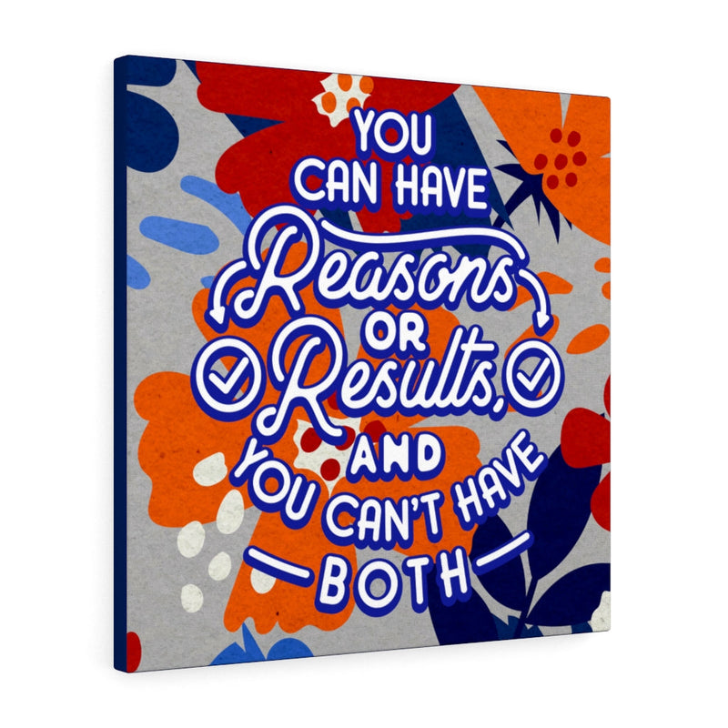 You can have reasons or results, and you can't have both